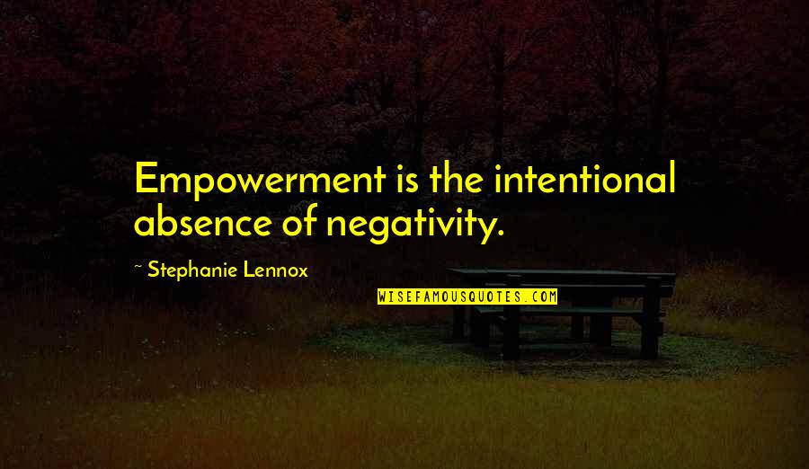 No Negativity Quotes By Stephanie Lennox: Empowerment is the intentional absence of negativity.