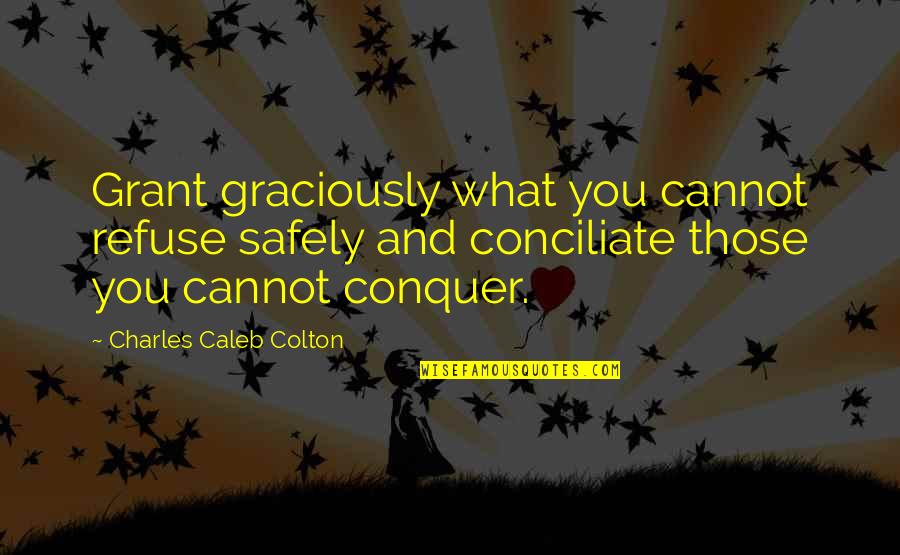 No Negotiation Quotes By Charles Caleb Colton: Grant graciously what you cannot refuse safely and