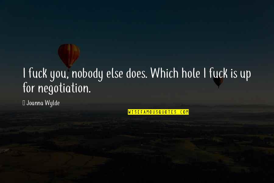 No Negotiation Quotes By Joanna Wylde: I fuck you, nobody else does. Which hole