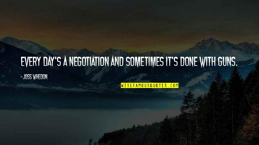 No Negotiation Quotes By Joss Whedon: Every day's a negotiation and sometimes it's done