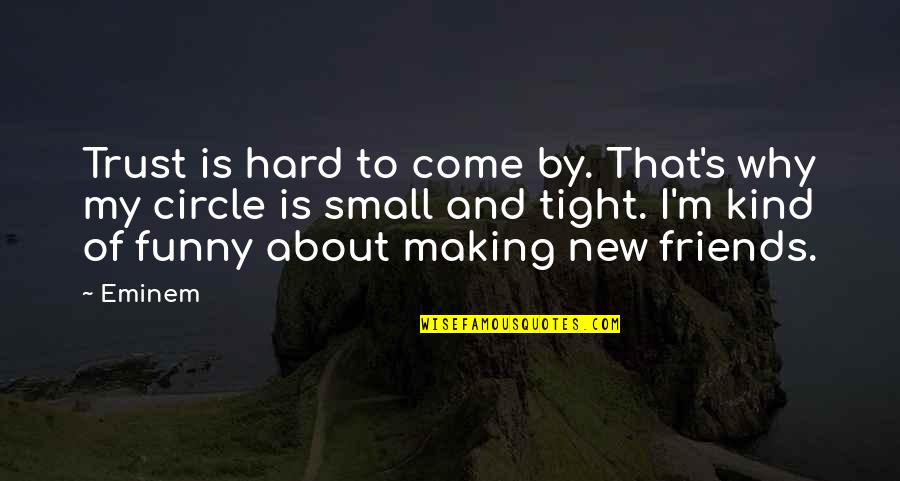 No New Friends Funny Quotes By Eminem: Trust is hard to come by. That's why