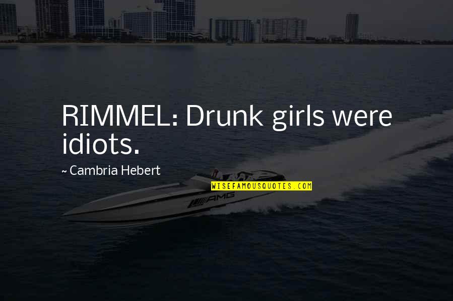 No New Friends Quotes By Cambria Hebert: RIMMEL: Drunk girls were idiots. No New Friends Quotes By Cambria Hebert: RIMMEL: Drunk girls were idiots.