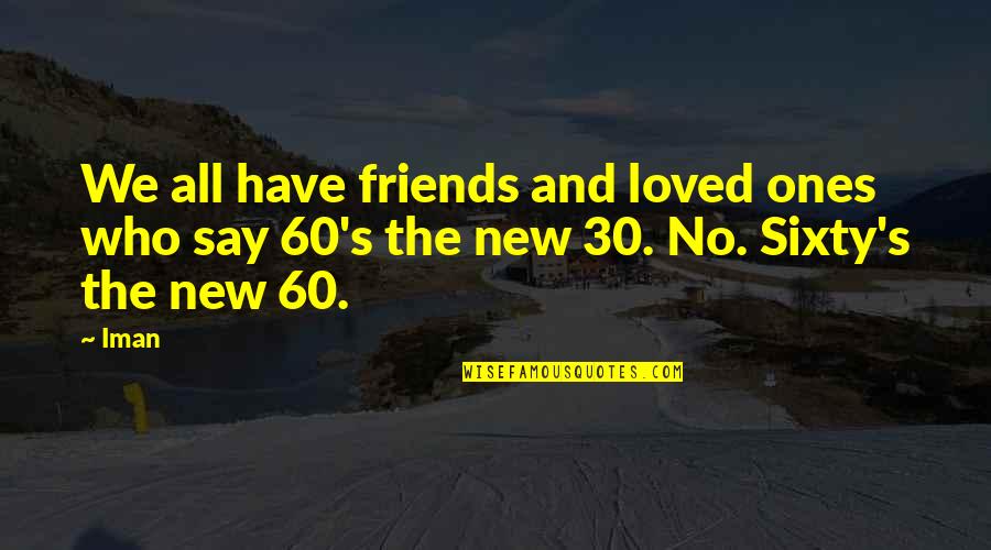 No New Friends Quotes By Iman: We all have friends and loved ones who