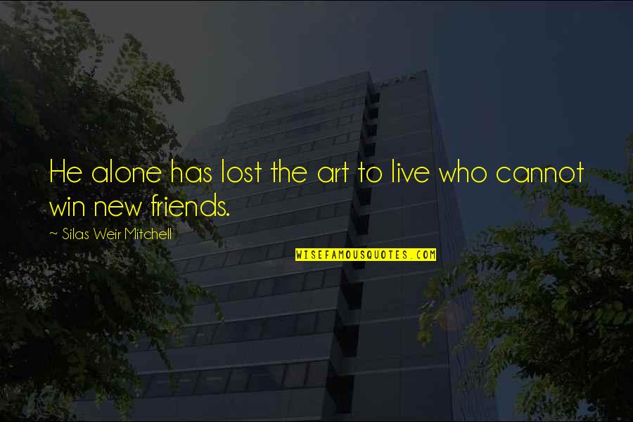 No New Friends Quotes By Silas Weir Mitchell: He alone has lost the art to live