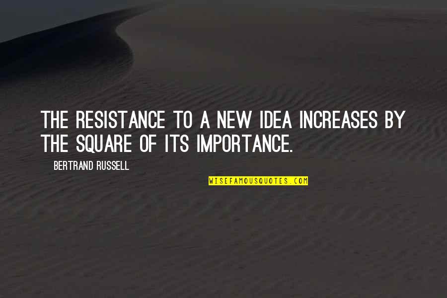 No New Ideas Quotes By Bertrand Russell: The resistance to a new idea increases by No New Ideas Quotes By Bertrand Russell: The resistance to a new idea increases by