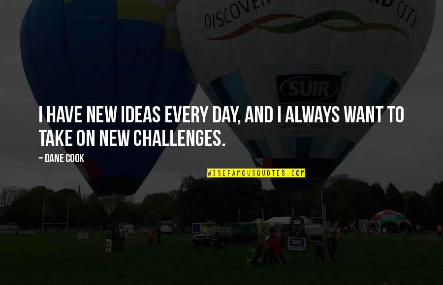 No New Ideas Quotes By Dane Cook: I have new ideas every day, and I