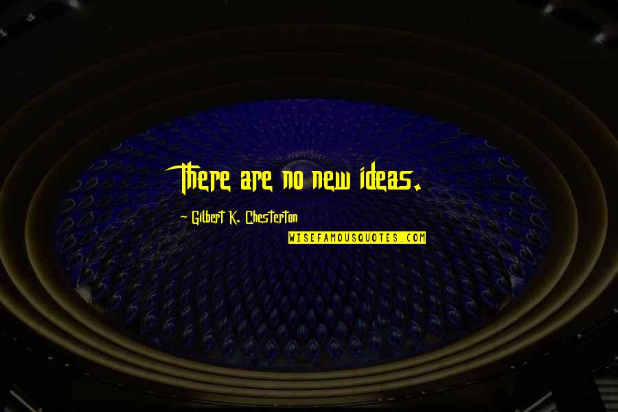 No New Ideas Quotes By Gilbert K. Chesterton: There are no new ideas. No New Ideas Quotes By Gilbert K. Chesterton: There are no new ideas.