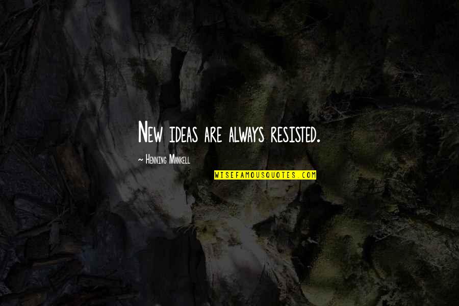 No New Ideas Quotes By Henning Mankell: New ideas are always resisted. No New Ideas Quotes By Henning Mankell: New ideas are always resisted.
