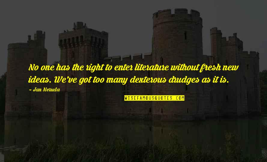 No New Ideas Quotes By Jan Neruda: No one has the right to enter literature No New Ideas Quotes By Jan Neruda: No one has the right to enter literature