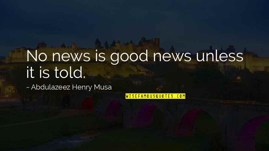 No News Good News Quotes By Abdulazeez Henry Musa: No news is good news unless it is