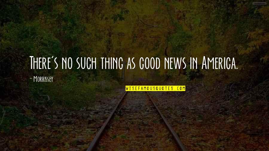 No News Good News Quotes By Morrissey: There's no such thing as good news in