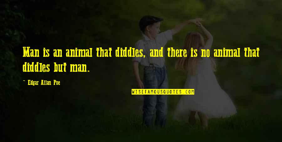 No No Quotes By Edgar Allan Poe: Man is an animal that diddles, and there