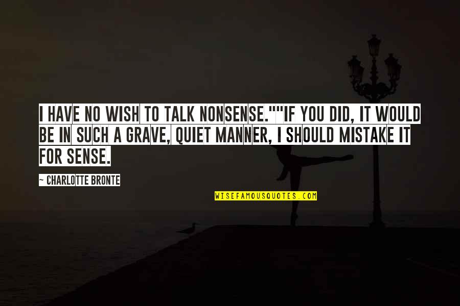 No Nonsense Quotes By Charlotte Bronte: I have no wish to talk nonsense.""If you