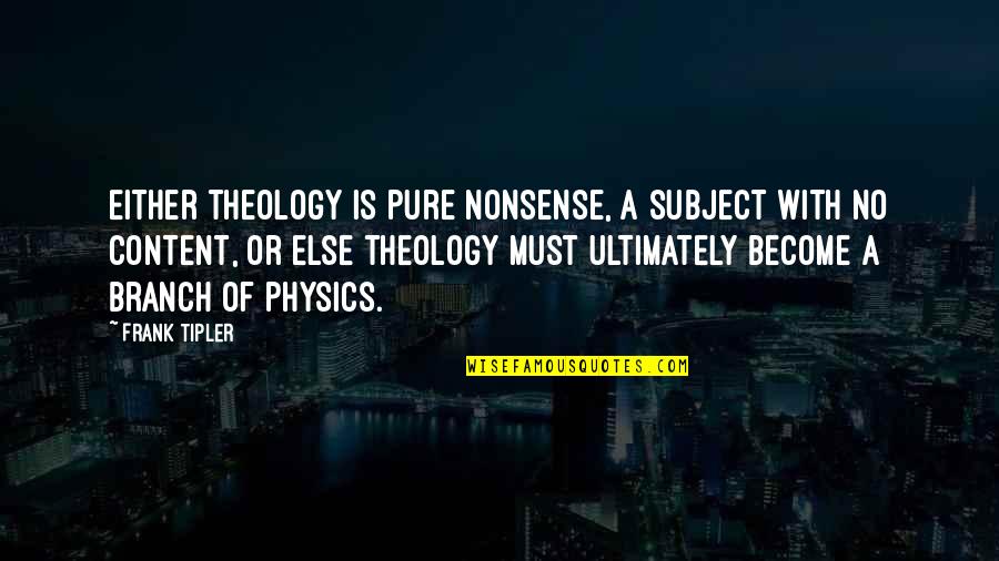 No Nonsense Quotes By Frank Tipler: Either theology is pure nonsense, a subject with