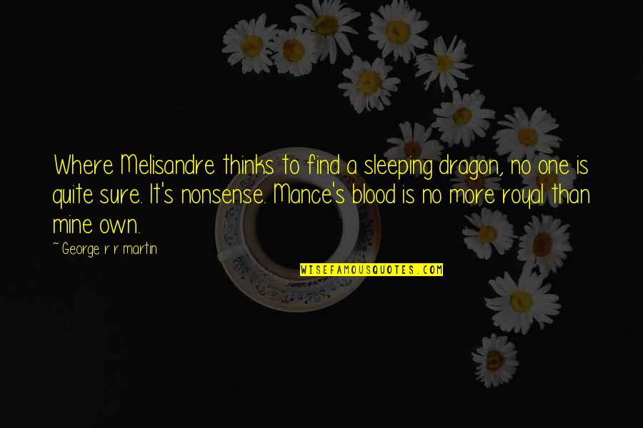 No Nonsense Quotes By George R R Martin: Where Melisandre thinks to find a sleeping dragon,