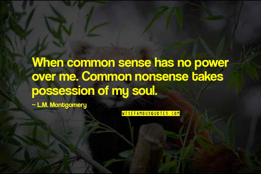 No Nonsense Quotes By L.M. Montgomery: When common sense has no power over me. No Nonsense Quotes By L.M. Montgomery: When common sense has no power over me.