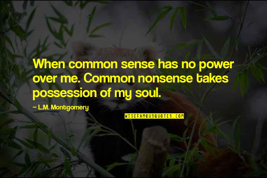 No Nonsense Quotes By L.M. Montgomery: When common sense has no power over me.