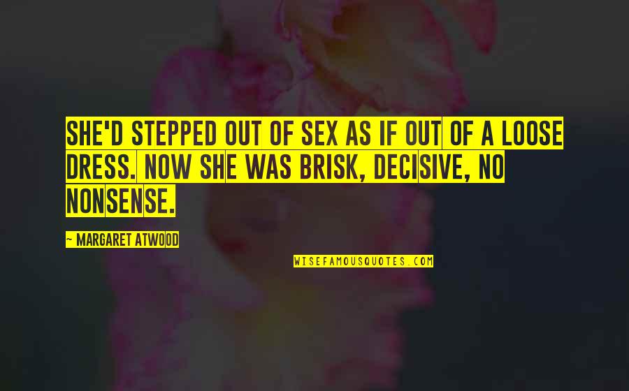 No Nonsense Quotes By Margaret Atwood: She'd stepped out of sex as if out No Nonsense Quotes By Margaret Atwood: She'd stepped out of sex as if out