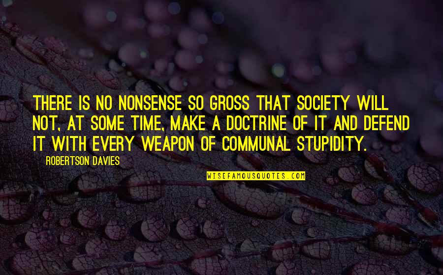 No Nonsense Quotes By Robertson Davies: There is no nonsense so gross that society