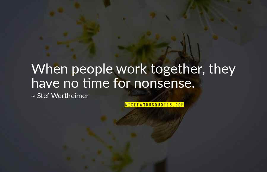 No Nonsense Quotes By Stef Wertheimer: When people work together, they have no time