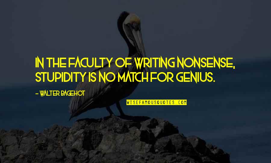 No Nonsense Quotes By Walter Bagehot: In the faculty of writing nonsense, stupidity is