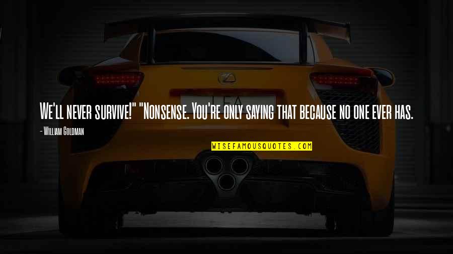 No Nonsense Quotes By William Goldman: We'll never survive!" "Nonsense. You're only saying that