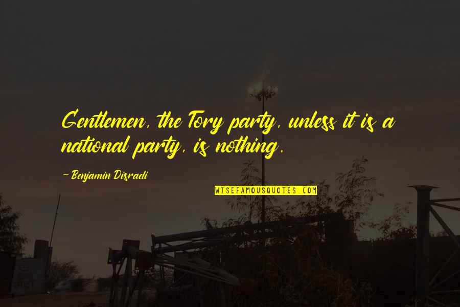 No Nothing Party Quotes By Benjamin Disraeli: Gentlemen, the Tory party, unless it is a