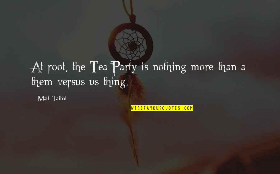 No Nothing Party Quotes By Matt Taibbi: At root, the Tea Party is nothing more