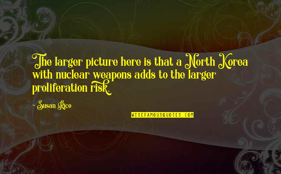 No Nuclear Weapons Quotes By Susan Rice: The larger picture here is that a North No Nuclear Weapons Quotes By Susan Rice: The larger picture here is that a North