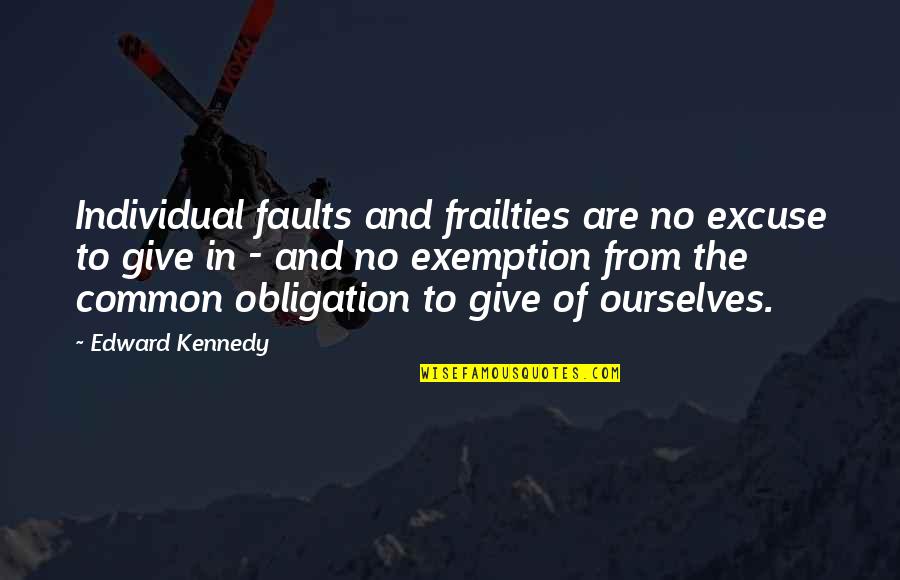 No Obligation Quotes By Edward Kennedy: Individual faults and frailties are no excuse to No Obligation Quotes By Edward Kennedy: Individual faults and frailties are no excuse to