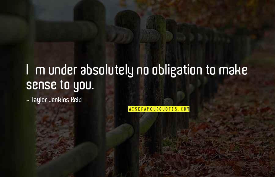 No Obligation Quotes By Taylor Jenkins Reid: I'm under absolutely no obligation to make sense No Obligation Quotes By Taylor Jenkins Reid: I'm under absolutely no obligation to make sense