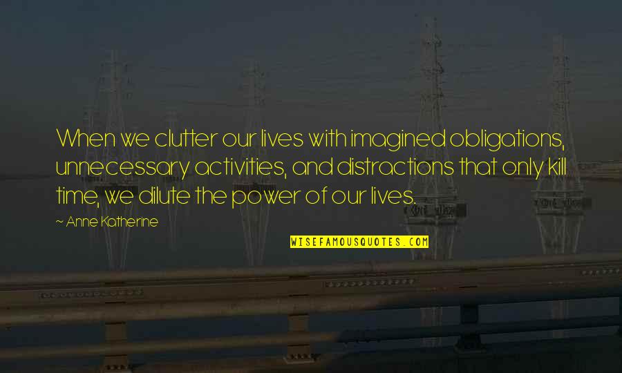 No Obligations Quotes By Anne Katherine: When we clutter our lives with imagined obligations,