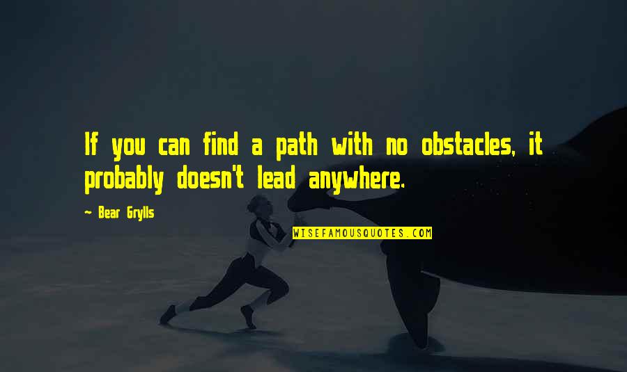 No Obstacles Quotes By Bear Grylls: If you can find a path with no