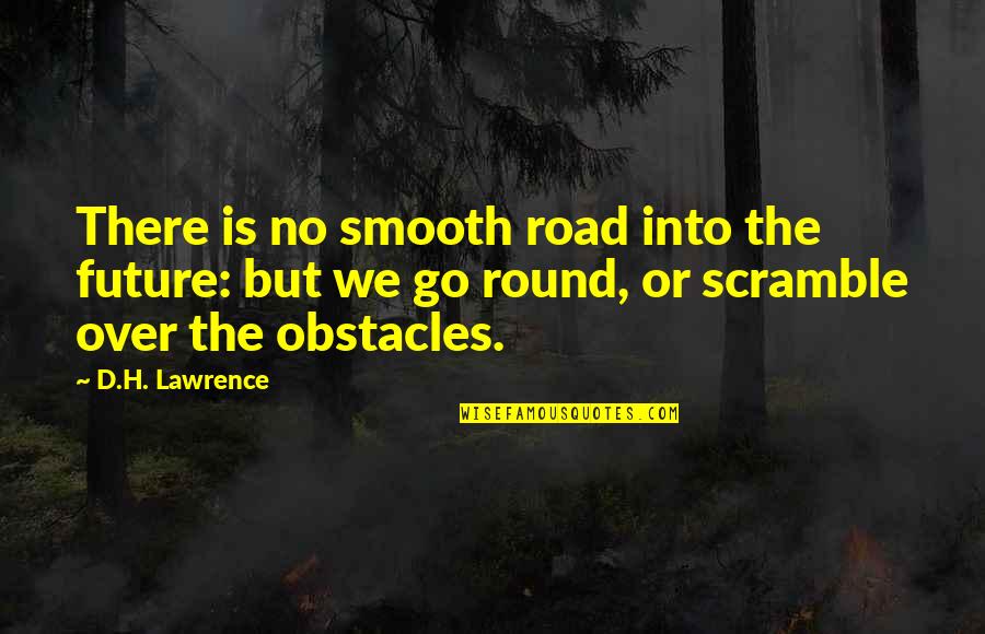 No Obstacles Quotes By D.H. Lawrence: There is no smooth road into the future: