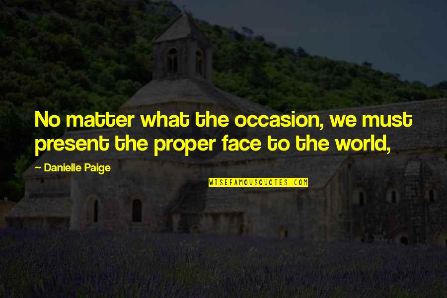 No Occasion Quotes By Danielle Paige: No matter what the occasion, we must present No Occasion Quotes By Danielle Paige: No matter what the occasion, we must present