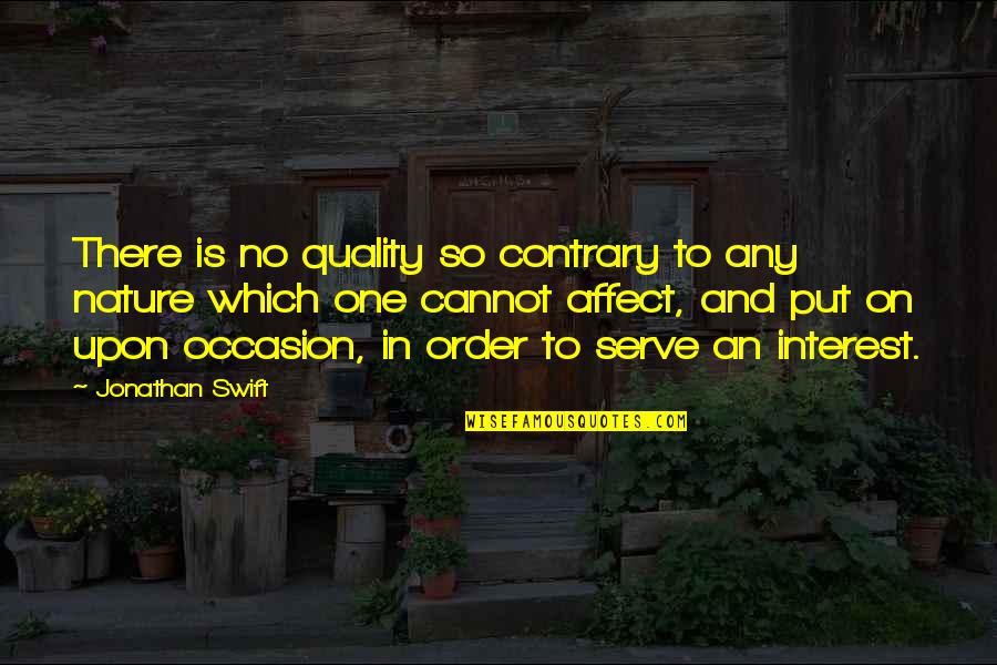 No Occasion Quotes By Jonathan Swift: There is no quality so contrary to any No Occasion Quotes By Jonathan Swift: There is no quality so contrary to any