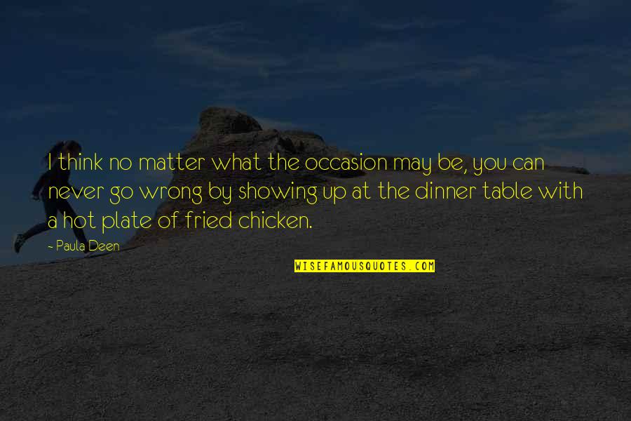 No Occasion Quotes By Paula Deen: I think no matter what the occasion may