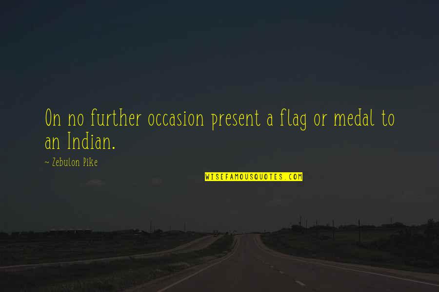 No Occasion Quotes By Zebulon Pike: On no further occasion present a flag or