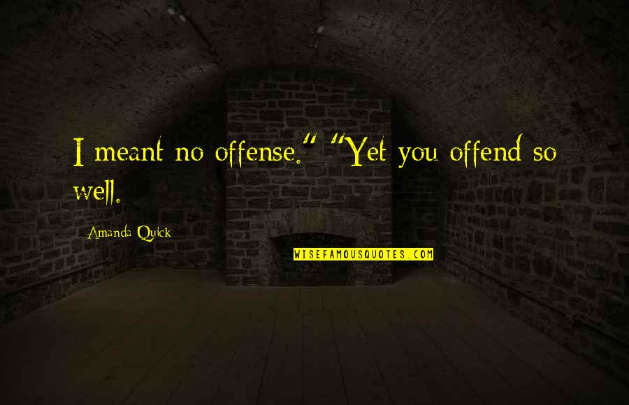 No Offense Meant Quotes By Amanda Quick: I meant no offense." "Yet you offend so