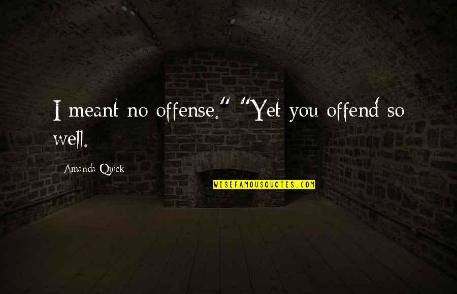 No Offense Quotes By Amanda Quick: I meant no offense." "Yet you offend so
