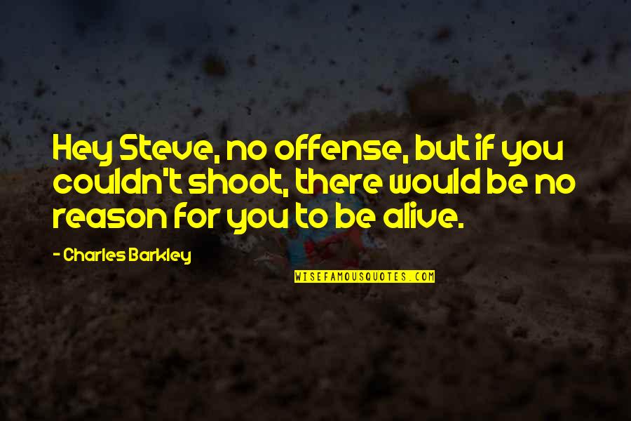No Offense Quotes By Charles Barkley: Hey Steve, no offense, but if you couldn't