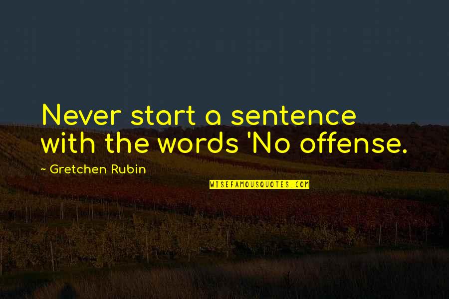 No Offense Quotes By Gretchen Rubin: Never start a sentence with the words 'No
