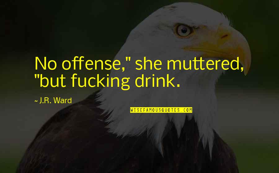 No Offense Quotes By J.R. Ward: No offense," she muttered, "but fucking drink.