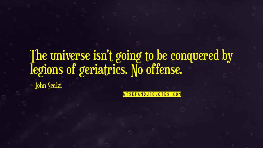 No Offense Quotes By John Scalzi: The universe isn't going to be conquered by