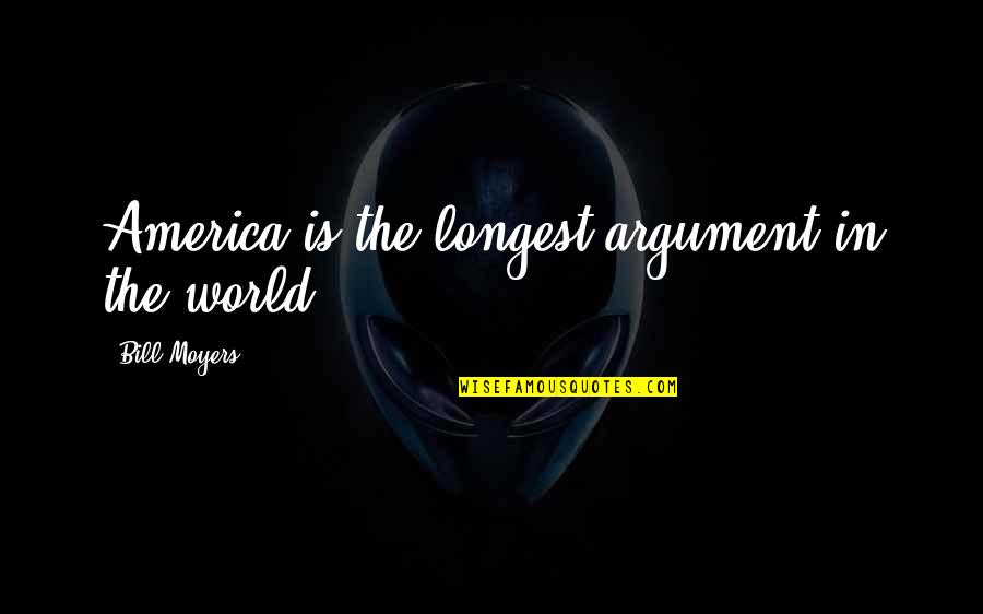 No Offseason Quotes By Bill Moyers: America is the longest argument in the world.