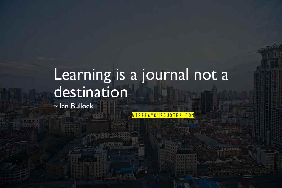No One Accept Me Quotes By Ian Bullock: Learning is a journal not a destination