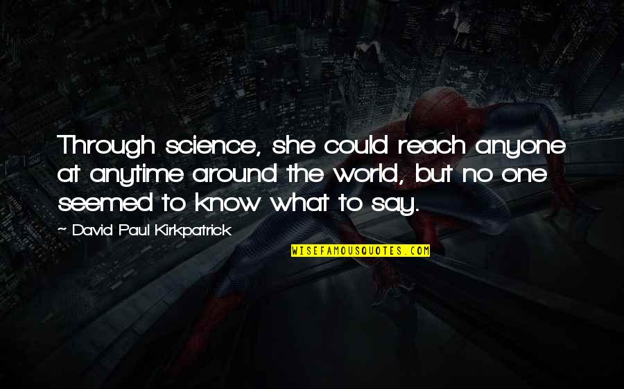 No One Around Quotes By David Paul Kirkpatrick: Through science, she could reach anyone at anytime