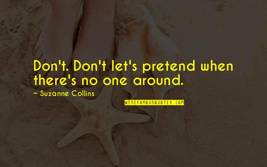 No One Around Quotes By Suzanne Collins: Don't. Don't let's pretend when there's no one