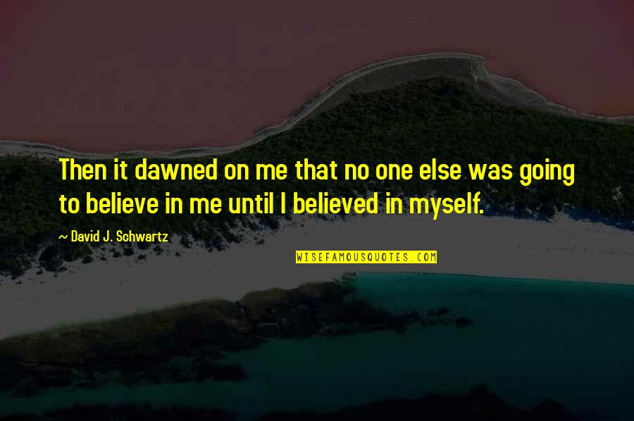No One Believed Me Quotes By David J. Schwartz: Then it dawned on me that no one