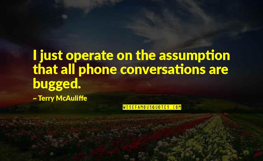 No One Believed Me Quotes By Terry McAuliffe: I just operate on the assumption that all